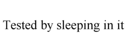 TESTED BY SLEEPING IN IT trademark