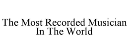 THE MOST RECORDED MUSICIAN IN THE WORLD trademark