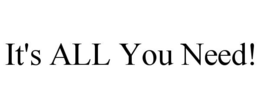 IT'S ALL YOU NEED! trademark
