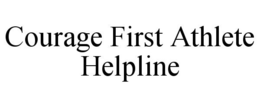 COURAGE FIRST ATHLETE HELPLINE trademark