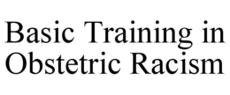 BASIC TRAINING IN OBSTETRIC RACISM trademark