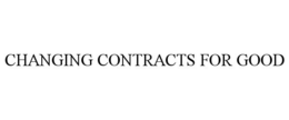CHANGING CONTRACTS FOR GOOD trademark