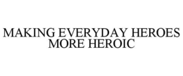 MAKING EVERYDAY HEROES MORE HEROIC trademark