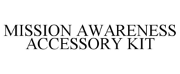 MISSION AWARENESS ACCESSORY KIT trademark