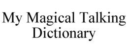 MY MAGICAL TALKING DICTIONARY trademark