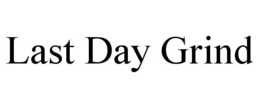 LAST DAY GRIND trademark