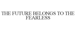 THE FUTURE BELONGS TO THE FEARLESS trademark