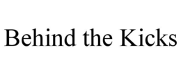 BEHIND THE KICKS trademark
