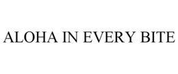 ALOHA IN EVERY BITE trademark
