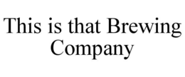 THIS IS THAT BREWING COMPANY trademark