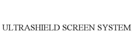 ULTRASHIELD SCREEN SYSTEM trademark