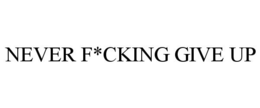 NEVER F*CKING GIVE UP trademark