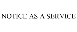 NOTICE AS A SERVICE trademark