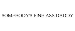 SOMEBODY'S FINE ASS DADDY trademark