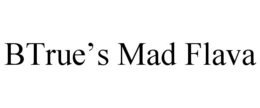 BTRUE'S MAD FLAVA trademark