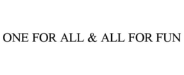 ONE FOR ALL & ALL FOR FUN trademark