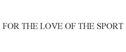 FOR THE LOVE OF THE SPORT trademark