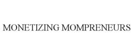 MONETIZING MOMPRENEURS trademark