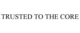 TRUSTED TO THE CORE trademark