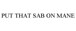 PUT THAT SAB ON MANE trademark