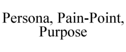 PERSONA, PAIN-POINT, PURPOSE trademark