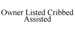 OWNER LISTED CRIBBED ASSISTED trademark