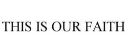 THIS IS OUR FAITH trademark