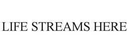 LIFE STREAMS HERE trademark