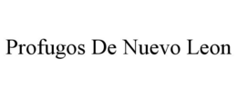 PROFUGOS DE NUEVO LEON trademark