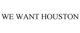 WE WANT HOUSTON trademark