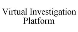 VIRTUAL INVESTIGATION PLATFORM trademark