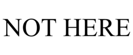 NOT HERE trademark