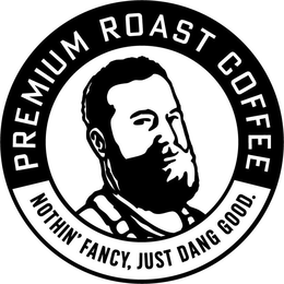 PREMIUM ROAST COFFEE NOTHIN' FANCY, JUST DANG GOOD. trademark
