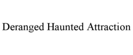 DERANGED HAUNTED ATTRACTION trademark