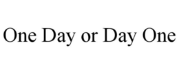 ONE DAY OR DAY ONE trademark
