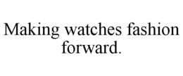 MAKING WATCHES FASHION FORWARD. trademark