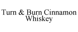 TURN & BURN CINNAMON WHISKEY trademark