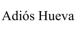 ADIÓS HUEVA trademark