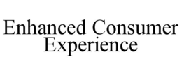 ENHANCED CONSUMER EXPERIENCE trademark