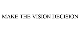 MAKE THE VISION DECISION trademark