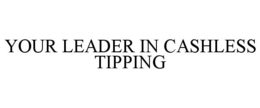 YOUR LEADER IN CASHLESS TIPPING trademark