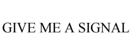 GIVE ME A SIGNAL trademark