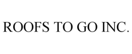 ROOFS TO GO INC. trademark