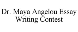 DR. MAYA ANGELOU ESSAY WRITING CONTEST trademark