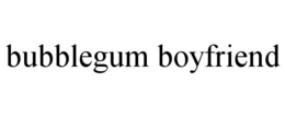BUBBLEGUM BOYFRIEND trademark