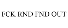 FCK RND FND OUT trademark
