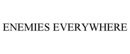 ENEMIES EVERYWHERE trademark