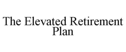THE ELEVATED RETIREMENT PLAN trademark