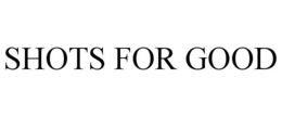 SHOTS FOR GOOD trademark