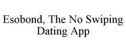 ESOBOND, THE NO SWIPING DATING APP trademark
